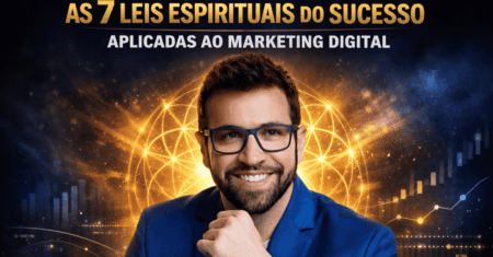 As 7 Leis Espirituais do Sucesso Aplicadas ao Marketing Digital