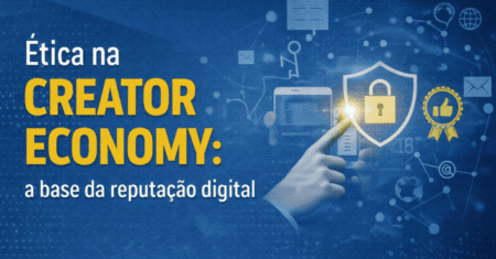 Ética na Creator Economy: a base da reputação digital