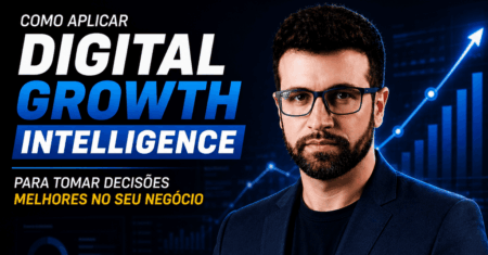 Como Aplicar Digital Growth Intelligence Para Tomar Decisões Melhores no Seu Negócio
