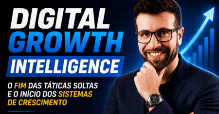 Digital Growth Intelligence: O Fim das Táticas Soltas e o Início dos Sistemas de Crescimento