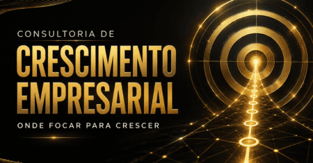 Consultoria de Crescimento Empresarial: como descobrir onde focar para crescer mais