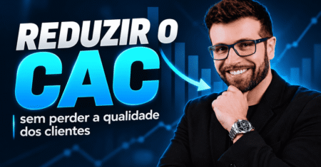 Como reduzir o CAC sem derrubar a qualidade dos clientes que você adquire